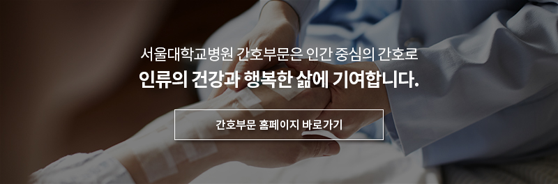서울대학교병원 간호부문은 인간 중심의 간호로 인료의 건강과 행복한 삶에 기여합니다. 간호부문 홈페이지 바로가기