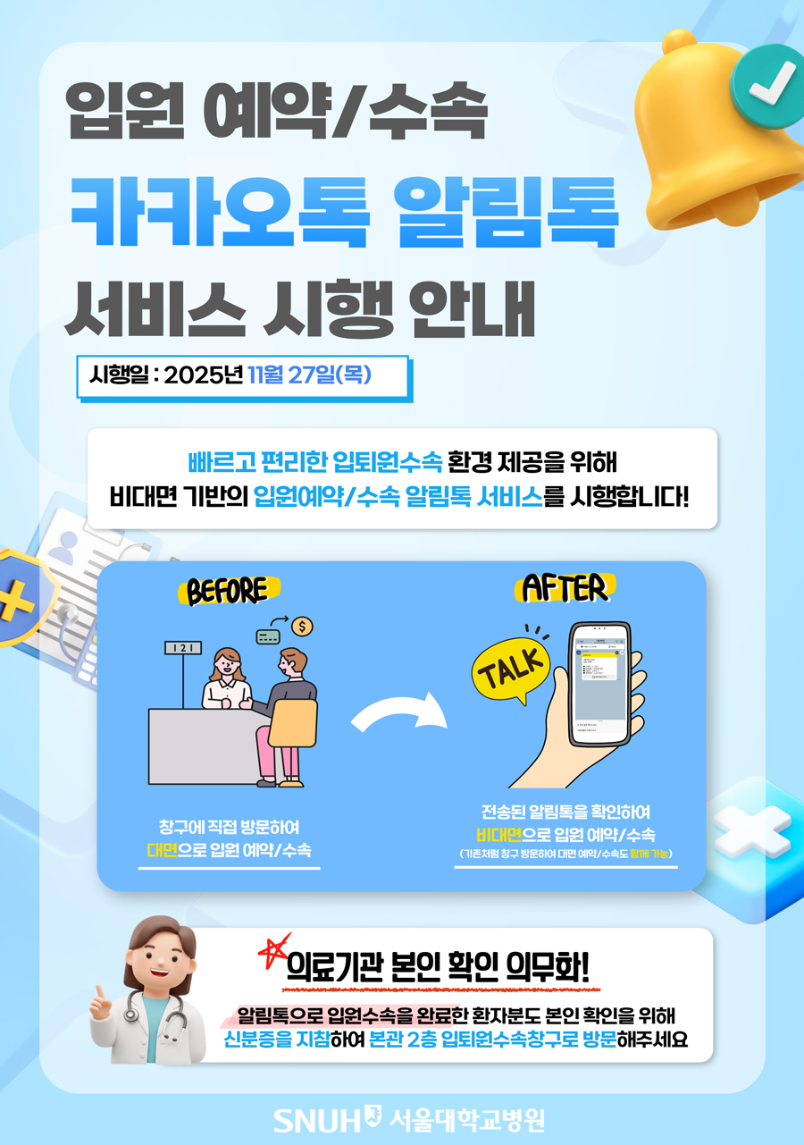 입원 예약/수속 카카오톡 알림톡 서비스 시행 안내, 빠르고 편리한 입퇴원수속 환경제공을 위해 비대면 기반의 입원예약/수속 알림톡 서비스를 시행합니다. 이번에는 장구에 직업 방문하여 대면으로 입원 예약과 수속을 진행하던것을 전송된 알림톡을 확인하여 비대면으로 입원 예약/수속을 하실 수 있습니다. * 의료기간 본인 확인 의무화! 알림톡으로 입원수속을 완료한 환자분도 본인 확인을 위해 신분증을 지참하여 본관 2층 입퇴원수속창구로 방문해주세요 