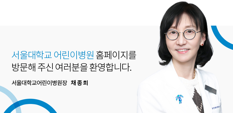 서울대학교 어린이병원 홈페이지를 방문해 주신 여러분을 환영합니다. 서울대학교어린이병원장 채종희